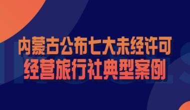 内蒙古公布七大未经许可经营旅行社典型案例